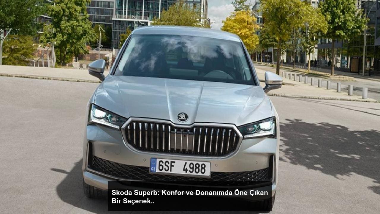 Skoda Superb: Konfor ve Donanımda Öne Çıkan Bir Seçenek