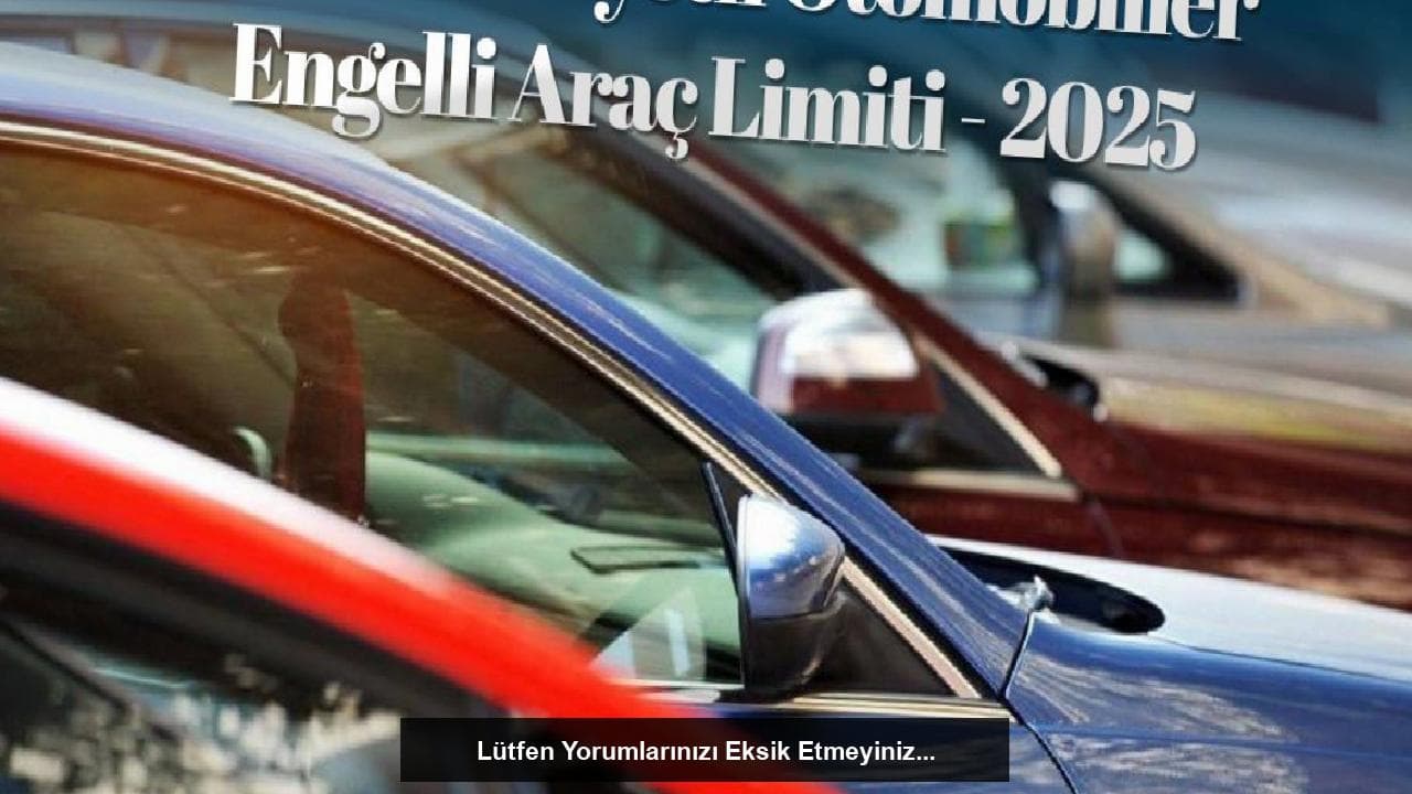 Engelli Araç Alım Limiti 2025 Yılında Ne Kadar?